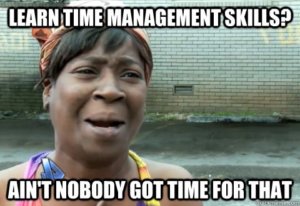 Humorous meme showing person saying learn time management skills, nobody got time for that